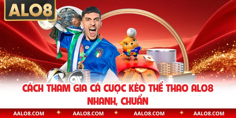 Cách tham gia cá cược kèo thể thao Alo8 nhanh, chuẩn