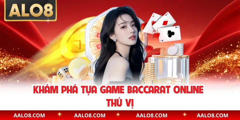 Khám phá tựa game baccarat online thú vị