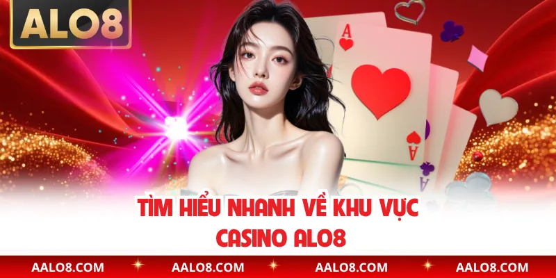 Tìm hiểu nhanh về khu vực casino Alo8